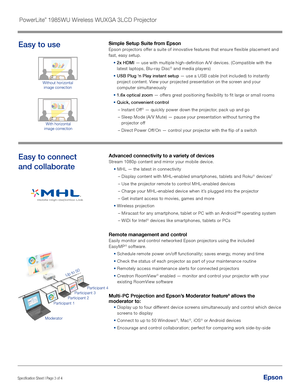 Page 3Participant 1Participant 3
Participant 2 Participant 4
Moderator
Up to 50
Specification Sheet | Page 3 of 4 
Simple Setup Suite from Epson 
Epson projectors offer a suite of innovative features that ensure flexible placement and 
fast, easy setup.  •  2x HDMI — use with multiple high-definition A/V devices. (Compatible with\
 the 
latest laptops, Blu-ray Disc
® and media players) 
•   USB Plug ‘n Play instant setup — use a USB cable (not included) to instantly 
project content. View your projected...