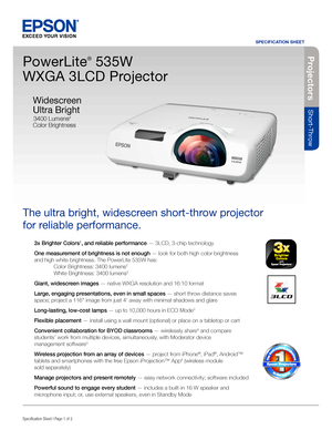 Page 13x Brighter Colors1, and reliable performance — 3LCD, 3-chip technology
One measurement of brightness is not enough — look for both high color brightness 
and high white brightness. The PowerLite 535W has: 
 Color Brightness: 3400 lumens2 
 White Brightness: 3400 lumens2
Giant, widescreen images — native WXGA resolution and 16:10 format
Large, engaging presentations, even in small spaces — short throw distance saves 
space; project a 116" image from just 4' away with minimal shadows and glare...