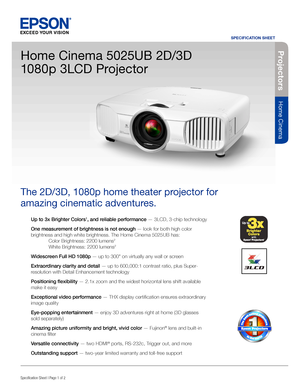 Page 1Up to 3x Brighter Colors1, and reliable performance — 3LCD, 3-chip technology 
One measurement of brightness is not enough — look for both high color 
brightness and high white brightness. The Home Cinema 5025UB has: 
 Color Brightness: 2200 lumens2 
 White Brightness: 2200 lumens2 
Widescreen Full HD 1080p — up to 300" on virtually any wall or screen 
Extraordinary clarity and detail — up to 600,000:1 contrast ratio, plus Super-
resolution with Detail Enhancement technology 
Positioning flexibility...