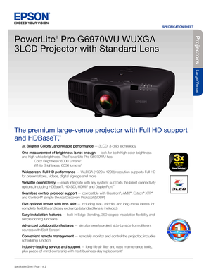 Page 1SPECIFICATION SHEET
Specification Sheet | Page 1 of 2
Projectors
Large Venue
3x Brighter Colors1, and reliable performance — 3LCD, 3-chip technology
One measurement of brightness is not enough — look for both high color brightness 
and high white brightness. The PowerLite Pro G6970WU has: 
  Color Brightness: 6000 lumens2 
 White Brightness: 6000 lumens2
Widescreen, Full HD performance — WUXGA (1920 x 1200) resolution supports Full HD 
for presentations, videos, digital signage and more
Versatile...