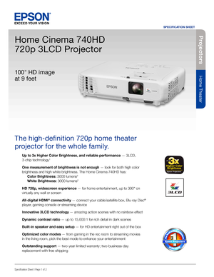 Page 1Specification Sheet | Page 1 of 2
Home Cinema 740HD 
720p 3LCD Projector
The high-definition 720p home theater 
projector for the whole family. 
Up to 3x Higher Color Brightness, and reliable performance — 3LCD,  
3-chip technology1
One measurement of brightness is not enough — look for both high color 
brightness and high white brightness. The Home Cinema 740HD has: 
 Color Brightness: 3000 lumens2  
 White Brightness: 3000 lumens2 
HD 720p, widescreen experience — for home entertainment, up to 300"...