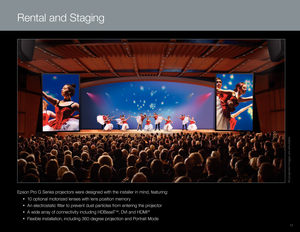 Page 11All projected images are simulated.
11
Rental and Staging  
Epson Pro G Series projectors were designed with the installer in mind, featuring:
 
•  
1
 0 optional motorized lenses with lens position memory
 

•  
A
 n electrostatic filter to prevent dust particles from entering the projector
 

•  
A w
 ide array of connectivity including HDBaseT
™, DVI and HDMI®
 • Flexible installation, including 360-degree projection and Portrait Mode 