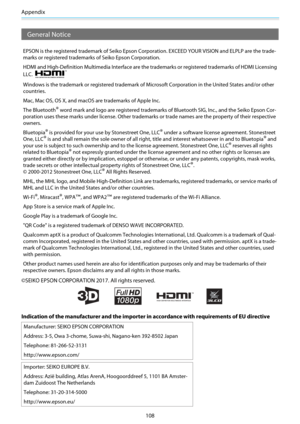 Page 109Appendix
108
General Notice
EPSON is the registered trademark of Seiko Epson Corporation. EXCEED YOUR VISION and ELPLP are the trade-
marks or registered trademarks  of Seiko Epson Corporation.
HDMI and High-Definition Mult imedia Interface are the trademarks or re gistered trademarks of HDMI Licensing
LLC. 
Windows is the trademark or registered trademark of Mi crosoft Corporation in the United States and/or other
countries.
Mac, Mac OS, OS X, and macOS  are trademarks of Apple Inc.
The Bluetooth
® word...
