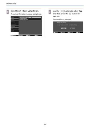 Page 98Maintenance
97
c
Select Reset - Reset Lamp Hours .
A reset confirmation message is displayed.d
Use the  buttons to select Yes,
and then press the 
 button to
execute.
The lamp hours are reset. 