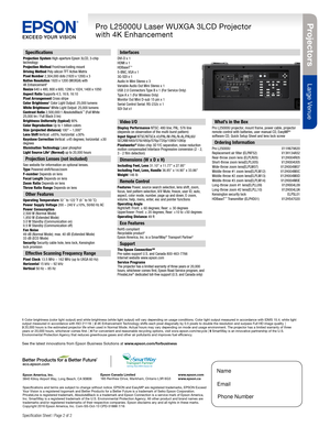 Page 2Projectors
Large Venue
Pro L25000U Laser WUXGA 3LCD Projector 
with 4K Enhancement
Specification Sheet | Page 2 of 2
Epson America, Inc. 
3840 Kilroy Airport Way, Long Beach, CA 90806 Epson Canada Limited 
185 Renfrew Drive, Markham, Ontario L3R 6G3
www.epson.com 
www.epson.ca
Specifications
Projection System High-aperture Epson 3LCD, 3-chip technology
Projection Method Front/rear/ceiling mountDriving Method Poly-silicon TFT Active MatrixPixel Number 2,304,000 dots (1920 x 1200) x 3Native Resolution 1920...