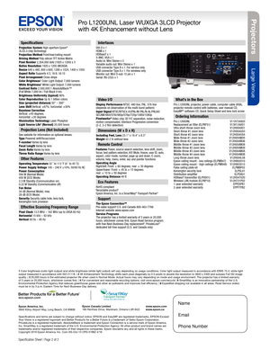 Page 2Pro je c to rs
Large Venue
Pro L1200UNL Laser WUXGA 3LCD Projector
with 4K Enhancement without Lens
Speci cation Sheet | Page 2 of 2
Epson America, Inc.
3840 Kilroy Airport Way, Long Beach, CA 90806 Epson Canada Limited
185 Renfrew Drive, Markham, Ontario L3R 6G3
www.epson.com
www.epson.ca
Speci cations
Projection System High-aperture Epson®3LCD,3-chip technology
Projection Method Front/rear/ceiling mount
Driving Method Poly-silicon TFT Active Matrix
Pixel Number 2,304,000 dots (1920 x 1200) x 3
Native...