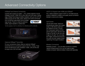 Page 1717
Optional HDBaseT Transmitter
For your convenience, Epson offers an optional HDBaseT 
transmitter box as a companion piece to the Pro L Series. Three 
inputs are featured for easy installation: HDMI, LAN and RS-232 
to output into a CAT-5/6 cable.
HDBaseT and Diverse Connectivity
Connect with virtually any system — Pro L Series projectors include 
HDBaseT, 3G-SDI*, HDMI, DVI-D, VGA, BNC and LAN inputs. Cutting-
edge HDBaseT technology simplifies installation with just one CAT-5/6 
cable carrying Full...