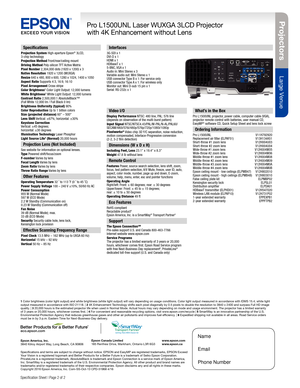 Page 2Pro je c to rs
Large Venue
Pro L1500UNL Laser WUXGA 3LCD Projector
with 4K Enhancement without Lens
Speci cation Sheet | Page 2 of 2
Epson America, Inc.
3840 Kilroy Airport Way, Long Beach, CA 90806 Epson Canada Limited
185 Renfrew Drive, Markham, Ontario L3R 6G3
www.epson.com
www.epson.ca
Speci cations
Projection System High-aperture Epson® 3LCD,
3-chip technology
Projection Method Front/rear/ceiling mount
Driving Method Poly-silicon TFT Active Matrix
Pixel Number 2,304,000 dots (1920 x 1200) x 3
Native...