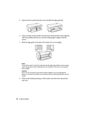 Page 1414Loading Paper
5. Open the front manual feed slot cover and slide the edge guide left.
6. Insert one sheet of thick media into the front manual feed slot, short edge first 
with the printable side face-up, until the trailing edge is aligned with the 
arrows.
7. Slide the edge guide to the side of the media, but not too tightly.
Note:
If the printer doesn’t load the media and the 
I paper light flashes when printing 
starts, gently pull out the media and turn off the printer. Then turn on the printer...