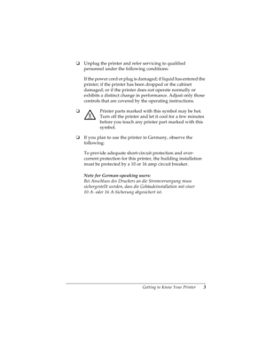 Page 13Getting to Know Your Printer       3
R
Proof Sign-off:
Takahashi, Kono _______
Takahashi _______
Hoadley _______R4C4590
Rev. C
A5 size INTRO.FM
10/30/00 Pass 0
oUnplug the printer and refer servicing to qualified        
personnel under the following conditions:
If the power cord or plug is damaged; if liquid has entered the 
printer; if the printer has been dropped or the cabinet 
damaged; or if the printer does not operate normally or 
exhibits a distinct change in performance. Adjust only those...