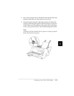 Page 125A
Enhancing Your Printer With Options      A-9
R4C4590
Rev. C
A5 size OPTIONS.FM
10/30/00 Pass 1
R
Proof Sign-off:
Takahashi, Kono _______
Takahashi _______
Hoadley _______
5. Fan a stack of paper (up to 150 sheets); then tap the sides and 
bottom of the stack on a flat surface to even it up.
6. Insert the paper along the right paper guide and adjust the 
position of the left paper guide so that it matches your paper’s 
width. Make sure the position of the guide allows the paper 
to move up and down...