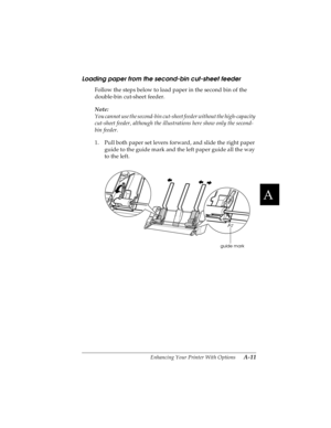 Page 127A
Enhancing Your Printer With Options      A-11
R4C4590
Rev. C
A5 size OPTIONS.FM
10/30/00 Pass 1
R
Proof Sign-off:
Takahashi, Kono _______
Takahashi _______
Hoadley _______
Loading paper from the second-bin cut-sheet feeder
Follow the steps below to load paper in the second bin of the 
double-bin cut-sheet feeder.
Note:
You cannot use the second-bin cut-sheet feeder without the high-capacity 
cut-sheet feeder, although the illustrations here show only the second-
bin feeder.
1. Pull both paper set...