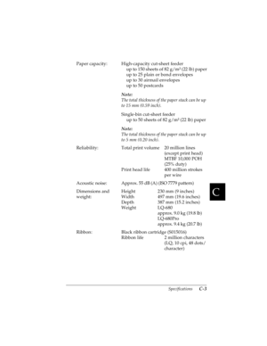 Page 145C
Specifications      C-3
R4C4590
Rev. C
A5 size SPEC.FM
10/30/00 Pass 1
R
Proof Sign-off:
Takahashi, Kono _______
Takahashi _______
Hoadley _______
Paper capacity: High-capacity cut-sheet feeder
up to 150 sheets of 82 g/m² (22 lb) paper
up to 25 plain or bond envelopes
up to 30 airmail envelopes
up to 50 postcards
Note:
The total thickness of the paper stack can be up 
to 15 mm (0.59 inch).
Single-bin cut-sheet feeder
up to 50 sheets of 82 g/m² (22 lb) paper
Note:
The total thickness of the paper stack...