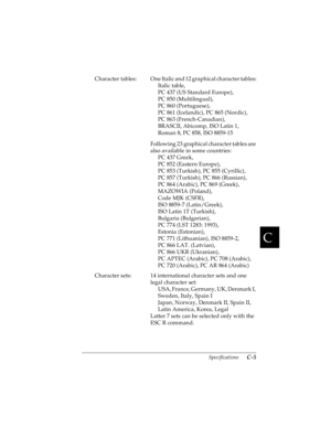 Page 147C
Specifications      C-5
R4C4590
Rev. C
A5 size SPEC.FM
10/30/00 Pass 1
R
Proof Sign-off:
Takahashi, Kono _______
Takahashi _______
Hoadley _______
Character  tables: One Italic and 12 graphical character tables:
Italic table, 
PC 437 (US Standard Europe), 
PC 850 (Multilingual), 
PC 860 (Portuguese), 
PC 861 (Icelandic), PC 865 (Nordic), 
PC 863 (French-Canadian), 
BRASCII, Abicomp, ISO Latin 1, 
Roman 8, PC 858, ISO 8859-15
Following 23 graphical character tables are 
also available in some...