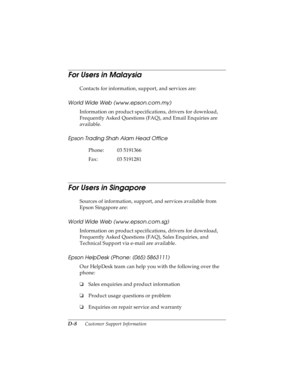 Page 166D-8      Customer Support Information
R4C4590
Rev. C
A5 size CUSTOMER.FM
10/30/00 Pass 1
L
Proof Sign-off:
Takahashi, Kono _______
Takahashi _______
Hoadley _______
For Users in Malaysia
Contacts for information, support, and services are:
World Wide Web (www.epson.com.my)
Information on product specifications, drivers for download, 
Frequently Asked Questions (FAQ), and Email Enquiries are 
available.
Epson Trading Shah Alam Head Office
For Users in Singapore
Sources of information, support, and...