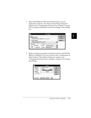 Page 713
Using the Printer Software      3-7
R4C4590
Rev. C
A5 size SOFTWARE.FM
10/30/00 Pass 1
R
Proof Sign-off:
Takahashi, Kono _______
Takahashi _______
Hoadley _______
1. Select Print Setup
 or Print
 from the File menu of your 
application software. The Print or Print Setup dialog box 
appears. See “Changing the Printer driver settings” on page 
3-8 for detailed information about the settings in this dialog 
box.
2 . Ma k e sur e tha t  yo ur p ri nter  is  sel ect ed a n d t hen  cl ic k Printer
, 
Setup...