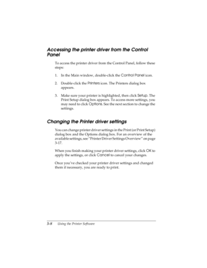 Page 723-8      Using the Printer Software
R4C4590
Rev. C
A5 size SOFTWARE.FM
10/30/00 Pass 1
L
Proof Sign-off:
Takahashi, Kono _______
Takahashi _______
Hoadley _______
Accessing the printer driver from the Control 
Panel
To access the printer driver from the Control Panel, follow these 
steps:
1. In the Main window, double-click the Control Panel
 icon.
2. Double-click the Printers
 icon. The Printers dialog box 
appears.
3. Make sure your printer is highlighted, then click Setup
. The 
Print Setup dialog box...