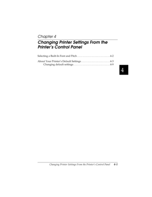 Page 874
Changing Printer Settings From the Printer’s Control Panel      4-1
R4C4590
Rev. C
A5 size CHANGE.FM
10/30/00 Pass 1
R
Proof Sign-off:
Takahashi, Kono _______
Takahashi _______
Hoadley _______
Chapter 4
Changing Printer Settings From the 
Printer’s Control Panel
Selecting a Built-In Font and Pitch  . . . . . . . . . . . . . . . . . . . . . . . . . 4-2
About Your Printer’s Default Settings . . . . . . . . . . . . . . . . . . . . . . 4-3
Changing default settings . . . . . . . . . . . . . . . . . . . . ....