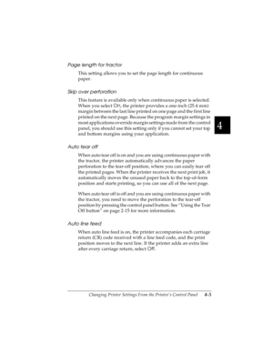 Page 914
Changing Printer Settings From the Printer’s Control Panel      4-5
R4C4590
Rev. C
A5 size CHANGE.FM
10/30/00 Pass 1
R
Proof Sign-off:
Takahashi, Kono _______
Takahashi _______
Hoadley _______
Page length for tractor
This setting allows you to set the page length for continuous 
paper.
Skip over perforation
This feature is available only when continuous paper is selected. 
When you select On
, the printer provides a one-inch (25.4 mm) 
margin between the last line printed on one page and the first line...