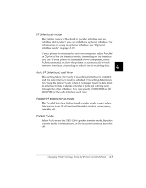 Page 934
Changing Printer Settings From the Printer’s Control Panel      4-7
R4C4590
Rev. C
A5 size CHANGE.FM
10/30/00 Pass 1
R
Proof Sign-off:
Takahashi, Kono _______
Takahashi _______
Hoadley _______
I/F (interface) mode
The printer comes with a built-in parallel interface and an 
interface slot in which you can install one optional interface. For 
information on using an optional interface, see “Optional 
interface cards” on page A-19.
If your printer is connected to only one computer, select Parallel
 
or...