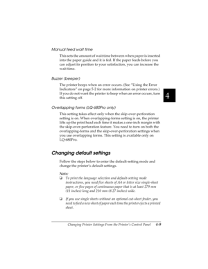 Page 954
Changing Printer Settings From the Printer’s Control Panel      4-9
R4C4590
Rev. C
A5 size CHANGE.FM
10/30/00 Pass 1
R
Proof Sign-off:
Takahashi, Kono _______
Takahashi _______
Hoadley _______
Manual feed wait time
This sets the amount of wait time between when paper is inserted 
into the paper guide and it is fed. If the paper feeds before you 
can adjust its position to your satisfaction, you can increase the 
wait time.
Buzzer (beeper)
The printer beeps when an error occurs. (See “Using the Error...