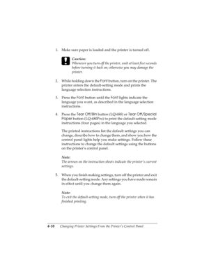 Page 964-10      Changing Printer Settings From the Printer’s Control Panel
R4C4590
Rev. C
A5 size CHANGE.FM
10/30/00 Pass 1
L
Proof Sign-off:
Takahashi, Kono _______
Takahashi _______
Hoadley _______
1. Make sure paper is loaded and the printer is turned off.
 
c
Caution:
Whenever you turn off the printer, wait at least five seconds 
before turning it back on; otherwise you may damage the 
printer.
2. While holding down the Font
 button, turn on the printer. The 
printer enters the default-setting mode and...