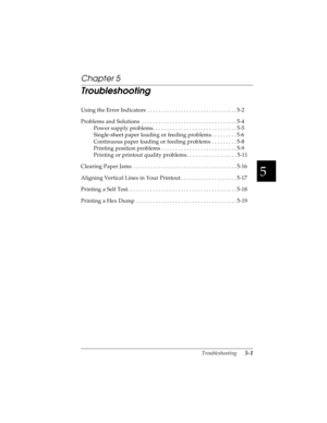 Page 975
Troubleshooting      5-1
R4C4590
Rev. C
A5 size TRBLE.FM
10/30/00 Pass 1
R
Proof Sign-off:
Takahashi, Kono _______
Takahashi _______
Hoadley _______
Chapter 5
Troubleshooting
Using the Error Indicators  . . . . . . . . . . . . . . . . . . . . . . . . . . . . . . . . 5-2
Problems and Solutions  . . . . . . . . . . . . . . . . . . . . . . . . . . . . . . . . . . 5-4
Power supply problems. . . . . . . . . . . . . . . . . . . . . . . . . . . . . . 5-5
Single-sheet paper loading or feeding problems . . . ....