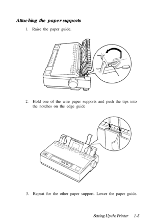 Page 21Attaching the paper supports1.Raise the paper guide.
2.Hold one of the wire paper supports and push the tips into
the notches on the edge guide
3.Repeat for the other paper support. Lower the paper guide.
Setting Up the Printer1-5 