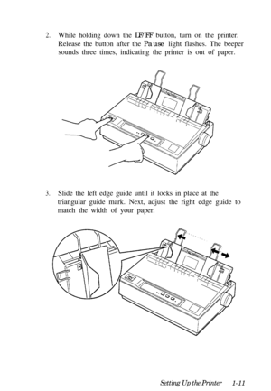 Page 272.While holding down the LF/FF button, turn on the printer.
Release the button after the Pause light flashes. The beeper
sounds three times, indicating the printer is out of paper.
3.Slide the left edge guide until it locks in place at the
triangular guide mark. Next, adjust the right edge guide to
match the width of your paper.
Setting Up the Printer
1-11 