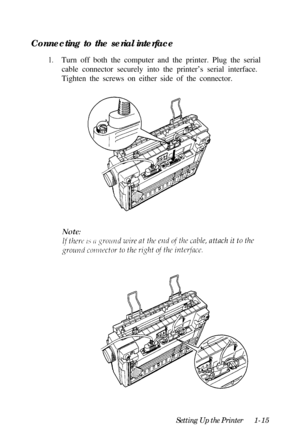 Page 31Connecting to the serial interface1.Turn off both the computer and the printer. Plug the serial
cable connector securely into the printer’s serial interface.
Tighten the screws on either side of the connector.
Setting Up the Printer1-15 