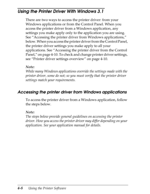 Page 1064-8      Using the Printer Software
Using the Printer Driver With Windows 3.1 
There are two ways to access the printer driver: from your 
Windows applications or from the Control Panel. When you 
access the printer driver from a Windows application, any 
settings you make apply only to the application you are using. 
See “Accessing the printer driver from Windows applications,” 
below. When you access the printer driver from the Control Panel, 
the printer driver settings you make apply to all your...