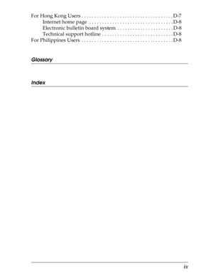 Page 12      ix
For Hong Kong Users . . . . . . . . . . . . . . . . . . . . . . . . . . . . . . . . . . . . D-7
Internet home page  . . . . . . . . . . . . . . . . . . . . . . . . . . . . . . . . . D-8
Electronic bulletin board system  . . . . . . . . . . . . . . . . . . . . . . D-8
Technical support hotline  . . . . . . . . . . . . . . . . . . . . . . . . . . . . D-8
For Philippines Users  . . . . . . . . . . . . . . . . . . . . . . . . . . . . . . . . . . . . D-8
Glossary
Index 