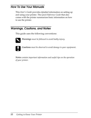 Page 2715      Getting to Know Your Printer
How To Use Your Manuals 
This 
User’s Guide provides detailed information on setting up 
and using your printer. The Quick Reference Guide
 that also 
comes with the printer summarizes basic information on how 
to use the printer.
Warnings, Cautions, and Notes 
This guide uses the following conventions:
 
w
Warnings must be followed to avoid bodily injury.
 
c
Cautions must be observed to avoid damage to your equipment
.
Notes contain important information and useful...