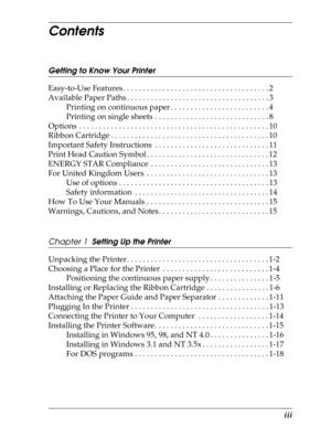 Page 6      iii
Contents
Getting to Know Your Printer
Easy-to-Use Features . . . . . . . . . . . . . . . . . . . . . . . . . . . . . . . . . . . . . 2
Available Paper Paths . . . . . . . . . . . . . . . . . . . . . . . . . . . . . . . . . . . . 3
Printing on continuous paper . . . . . . . . . . . . . . . . . . . . . . . . . 4
Printing on single sheets . . . . . . . . . . . . . . . . . . . . . . . . . . . . . 8
Options  . . . . . . . . . . . . . . . . . . . . . . . . . . . . . . . . . . . . . . . . . . . . . ....