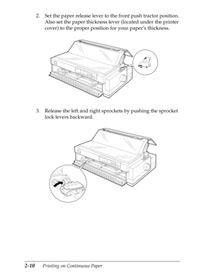 Page 552-10      Printing on Continuous Paper
2. Set the paper release lever to the front push tractor position. 
Also set the paper thickness lever (located under the printer 
cover) to the proper position for your paper’s thickness.
3. Release the left and right sprockets by pushing the sprocket 
lock levers backward. 