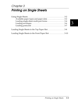 Page 873
Printing on Single Sheets      3-1
Chapter 3
Printing on Single Sheets
Using Single Sheets . . . . . . . . . . . . . . . . . . . . . . . . . . . . . . . . . . . . . . . 3-2
Available paper types and paper slots  . . . . . . . . . . . . . . . . . . 3-2
Loading single-sheet multi-part forms  . . . . . . . . . . . . . . . . . . 3-4
Loading envelopes . . . . . . . . . . . . . . . . . . . . . . . . . . . . . . . . . . . 3-6
Loading postcards  . . . . . . . . . . . . . . . . . . . . . . . . . . . . . . . . ....