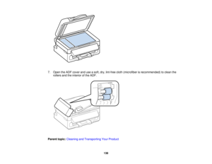 Page 138

7.
Open theADF cover anduseasoft, dry,lint-free cloth(microfiber isrecommended) toclean the
 rollers
andtheinterior ofthe ADF.
 Parent
topic:Cleaning andTransporting YourProduct
 138   