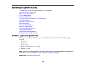 Page 179

Technical
Specifications
 These
sections listthe technical specifications foryour product.
 Windows
SystemRequirements
 OS
XSystem Requirements
 Printing
Specifications
 Scanning
Specifications
 Automatic
Document Feeder(ADF)Specifications
 Paper
Specifications
 Printable
AreaSpecifications
 Ink
Specifications
 Dimension
Specifications
 Electrical
Specifications
 Environmental
Specifications
 Interface
Specifications
 Network
Interface Specifications
 Safety
andApprovals Specifications
 Windows...