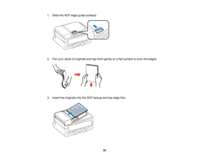 Page 35

1.
Slide theADF edge guide outward.
 2.
Fan your stack oforiginals andtapthem gently onaflat surface toeven theedges.
 3.
Insert theoriginals intotheADF faceup andtop-edge first.
 35    