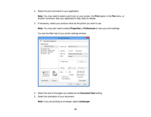 Page 42

2.
Select theprint command inyour application.
 Note:
Youmay need toselect aprint icononyour screen, thePrint option inthe File menu, or
 another
command. Seeyour applications helputility fordetails.
 3.
Ifnecessary, selectyourproduct nameasthe printer youwant touse.
 Note:
Youmay alsoneed toselect Properties orPreferences toview yourprintsettings.
 You
seetheMain tabofyour printer settings window:
 4.
Select thesize ofthe paper youloaded asthe Document Sizesetting.
 5.
Select theorientation ofyour...