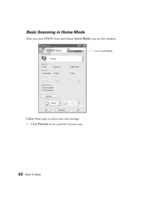 Page 2222How To Scan
Basic Scanning in Home Mode
After you start EPSON Scan and choose Home Mode, you see this window:
Follow these steps to select your scan settings:
1. Click 
Preview to see a preview of your scan. 
Select Home Mode 