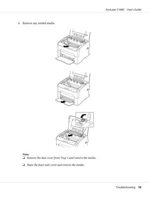 Page 764. Remove any misfed media.
M
M
Note:
❏Remove the dust cover from Tray 1 and remove the media.
❏Raise the fuser unit cover and remove the media.
AcuLaser C1600     User’s Guide
Troubleshooting     76 