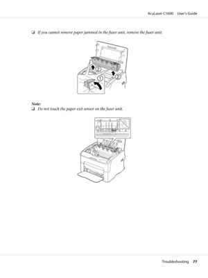 Page 77❏If you cannot remove paper jammed in the fuser unit, remove the fuser unit.
Note:
❏Do not touch the paper exit sensor on the fuser unit.
M
AcuLaser C1600     User’s Guide
Troubleshooting     77 