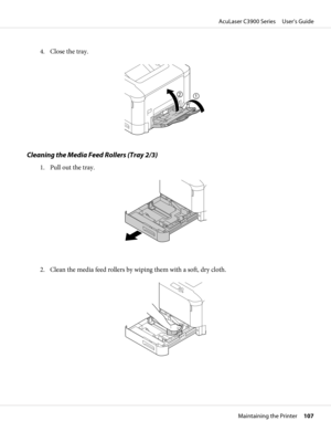 Page 1074. Close the tray.
Cleaning the Media Feed Rollers (Tray 2/3)
1. Pull out the tray.
2. Clean the media feed rollers by wiping them with a soft, dry cloth.
AcuLaser C3900 Series     User’s Guide
Maintaining the Printer     107 