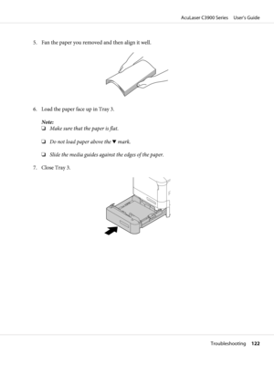 Page 1225. Fan the paper you removed and then align it well.
6. Load the paper face up in Tray 3.
Note:
❏Make sure that the paper is flat.
❏Do not load paper above the d mark.
❏Slide the media guides against the edges of the paper.
7. Close Tray 3.
AcuLaser C3900 Series     User’s Guide
Troubleshooting     122 