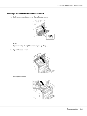 Page 124Clearing a Media Misfeed from the Fuser Unit
1. Pull the lever, and then open the right side cover.
Note:
Before opening the right side cover, fold up Tray 1.
2. Open the eject cover.
3. Lift up the 2 levers.
AcuLaser C3900 Series     User’s Guide
Troubleshooting     124 