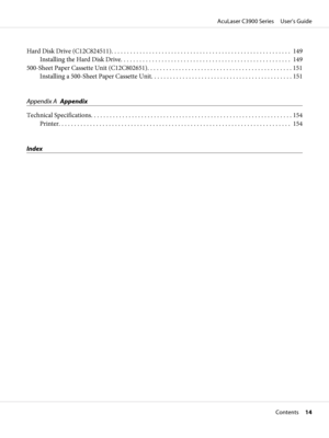 Page 14Hard Disk Drive (C12C824511). ........................................................ 149
Installing the Hard Disk Drive...................................................... 149
500-Sheet Paper Cassette Unit (C12C802651). . . . . . . . . . . . . . . . . . . . . . . . . . . . . . . . . . . . . . . . . . . . . . 151
Installing a 500-Sheet Paper Cassette Unit............................................. 151
Appendix AAppendix
Technical...