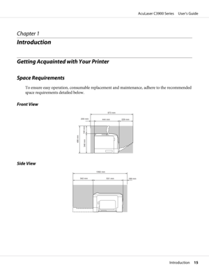 Page 15Chapter 1
Introduction
Getting Acquainted with Your Printer
Space Requirements
To ensure easy operation, consumable replacement and maintenance, adhere to the recommended
space requirements detailed below.
Front View
873 mm
444 mm 200 mm
229 mm
486 mm
346 mm140 mm
Side View
1062 mm
531 mm 342 mm
189 mm
AcuLaser C3900 Series     User’s Guide
Introduction     15 