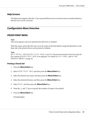 Page 31Help Screens
The help screens appear when the  key is pressed after an error occurred, such as a media misfeed, so
that the error can be corrected.
Configuration Menu Overview
PROOF/PRINT MENU
Note:
This menu appears only if an optional hard disk drive is installed.
With this menu, print jobs that were set to be saved on the hard disk by using Job Retention on the
Basic tab of the printer driver can be printed or deleted.
Note:
If SYS DEFAULT MENU/SECURITY/LOCK PANEL is set to ON, the password must be...