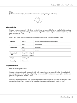 Page 66Note:
If the postcard is warped, press on the warped area before putting it in the tray.
Glossy Media
You can print continuously with glossy media. However, this could affect the media feed, depending
on the media quality and printing environment. If problems occur, stop the continuous printing and
print one sheet at a time.
Check your application documentation for more information on printing glossy media.
Capacity Tray 1/2Up to 20 sheets, depending on their thickness.
Tray 3Not supported
Orientation...